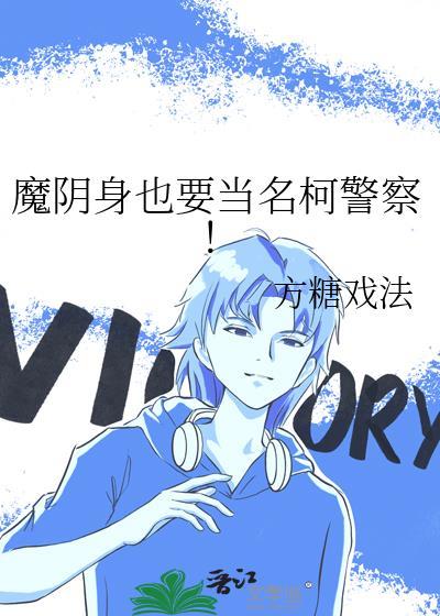 魔阴身也要当名柯警察最新章节更新