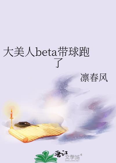 大美人beta带球跑了 凛春风 免费